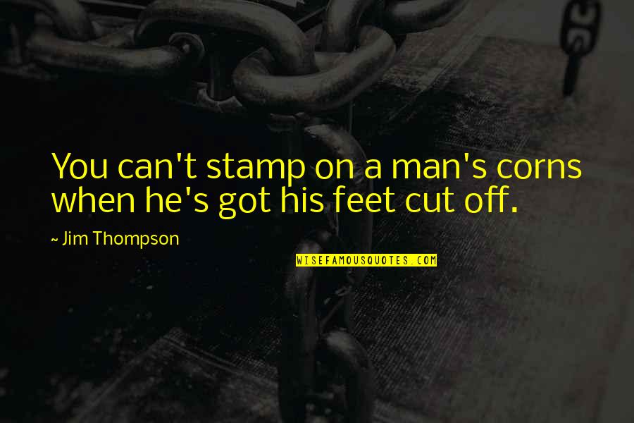 Corns On Feet Quotes By Jim Thompson: You can't stamp on a man's corns when