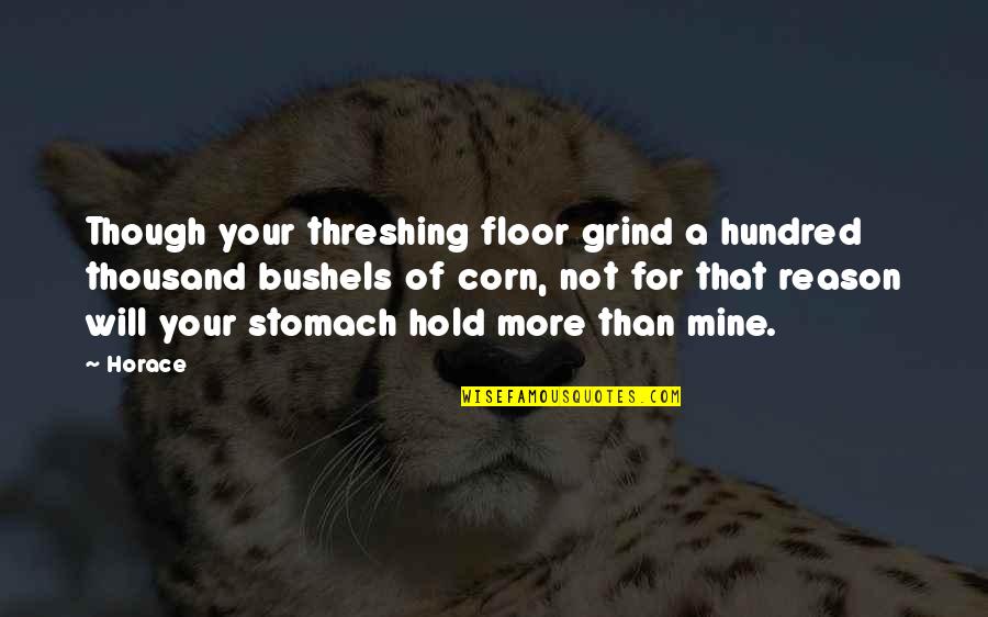 Corn's Quotes By Horace: Though your threshing floor grind a hundred thousand Corn's Quotes By Horace: Though your threshing floor grind a hundred thousand
