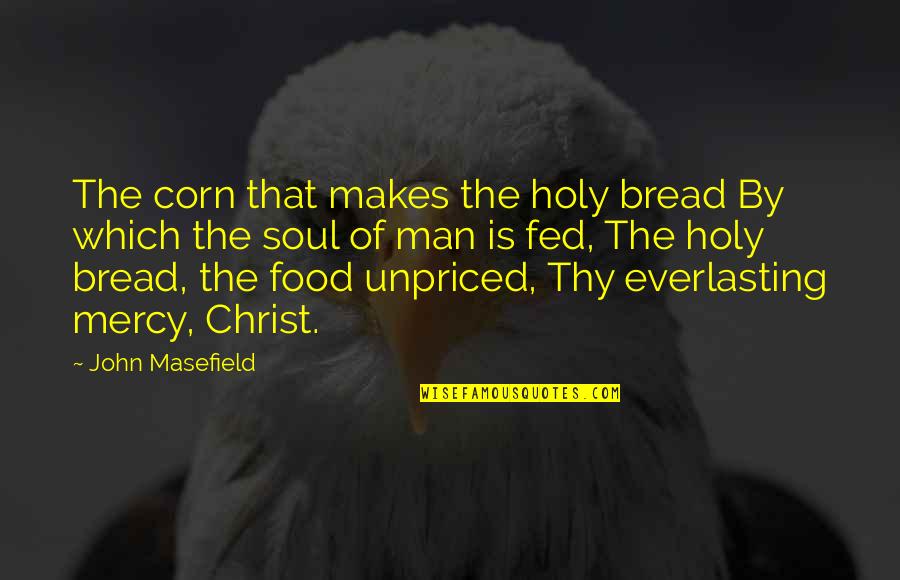 Corn's Quotes By John Masefield: The corn that makes the holy bread By Corn's Quotes By John Masefield: The corn that makes the holy bread By