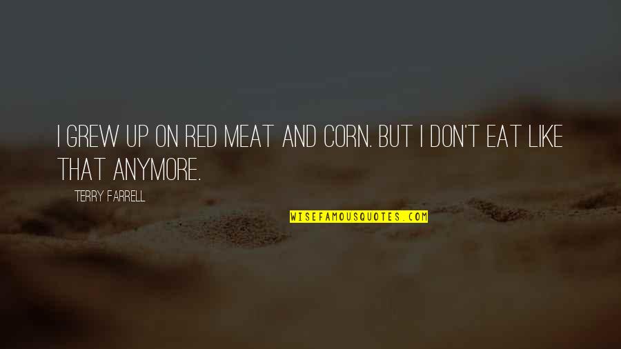Corn's Quotes By Terry Farrell: I grew up on red meat and corn.