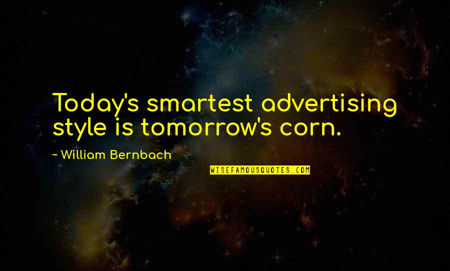 Corn's Quotes By William Bernbach: Today's smartest advertising style is tomorrow's corn. Corn's Quotes By William Bernbach: Today's smartest advertising style is tomorrow's corn.