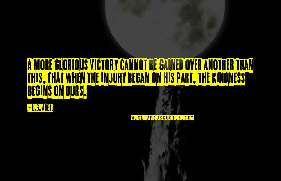 Cornsacks Quotes By L.G. Abell: A more glorious victory cannot be gained over