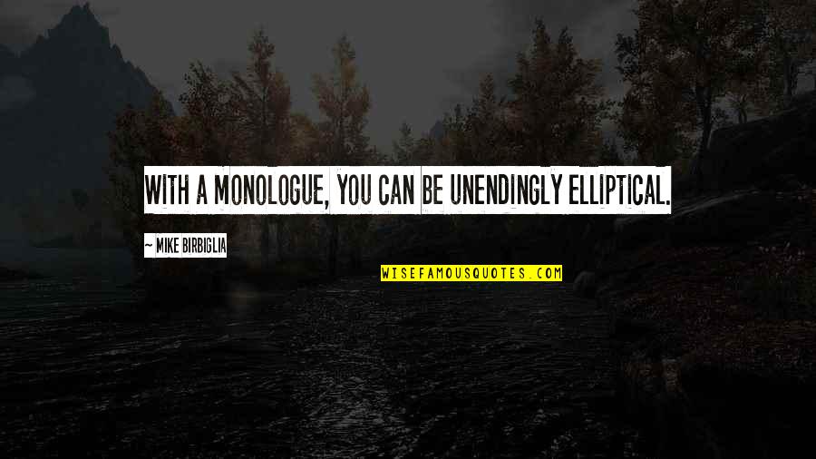 Cornstalk Quotes By Mike Birbiglia: With a monologue, you can be unendingly elliptical.