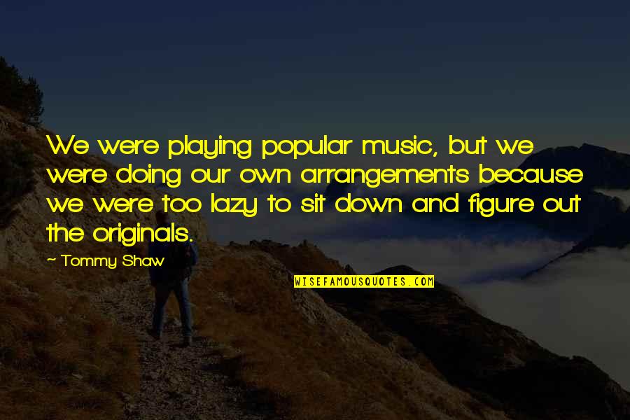 Cornstarch Quotes By Tommy Shaw: We were playing popular music, but we were Cornstarch Quotes By Tommy Shaw: We were playing popular music, but we were