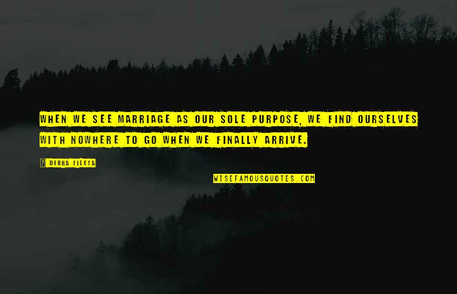 Cornthwaite Enterprises Quotes By Debra Fileta: When we see marriage as our sole purpose,