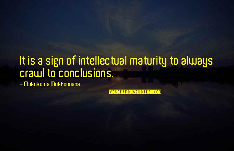 Cornthwaite Enterprises Quotes By Mokokoma Mokhonoana: It is a sign of intellectual maturity to