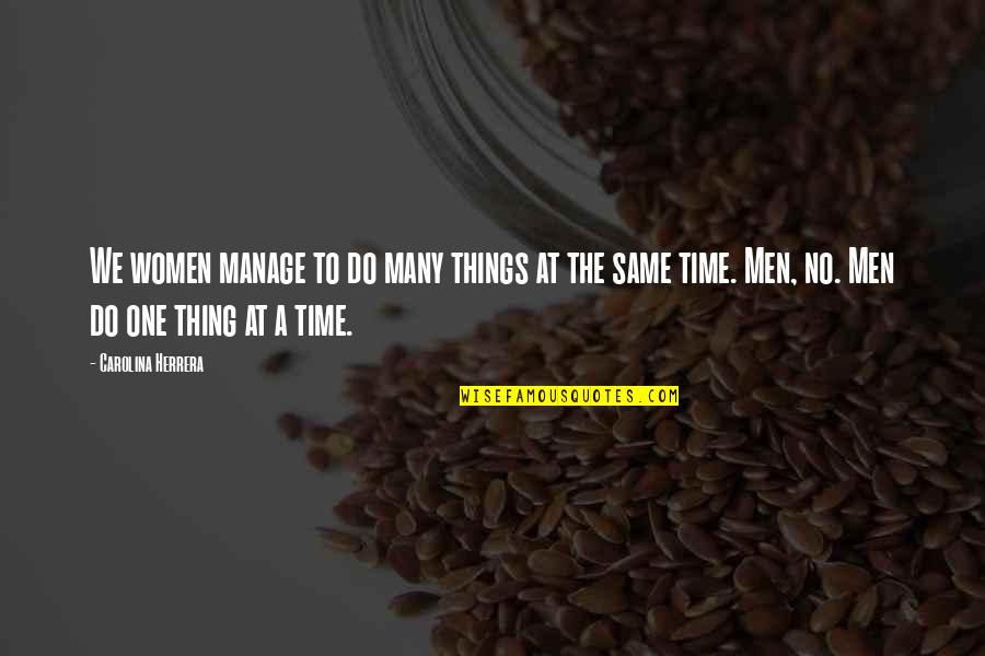 Cornubian Quotes By Carolina Herrera: We women manage to do many things at Cornubian Quotes By Carolina Herrera: We women manage to do many things at