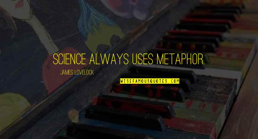Cornubian Quotes By James Lovelock: Science always uses metaphor. Cornubian Quotes By James Lovelock: Science always uses metaphor.