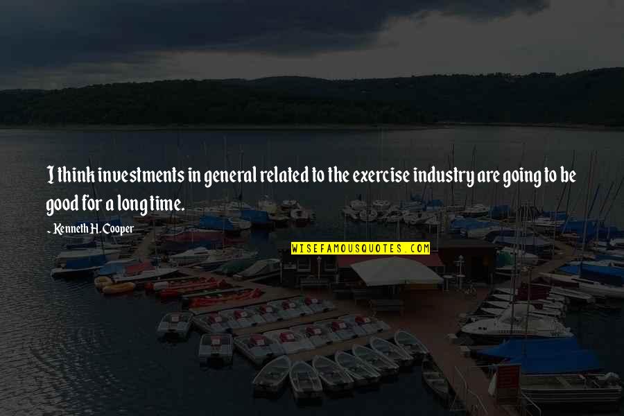 Cornucopianism Quotes By Kenneth H. Cooper: I think investments in general related to the