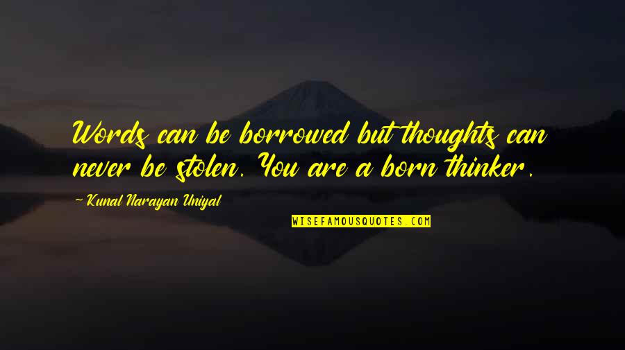 Cornucopic Quotes By Kunal Narayan Uniyal: Words can be borrowed but thoughts can never Cornucopic Quotes By Kunal Narayan Uniyal: Words can be borrowed but thoughts can never