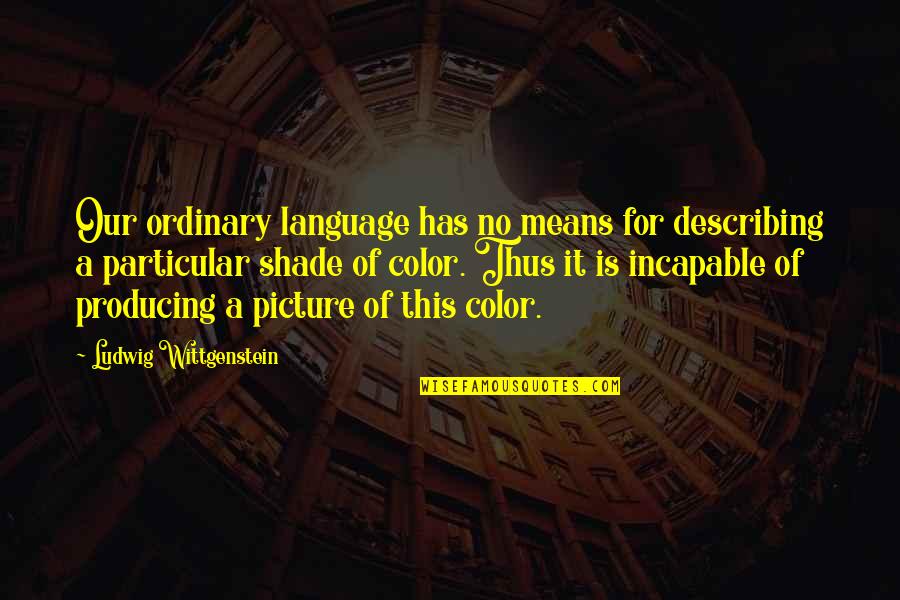 Cornucopic Quotes By Ludwig Wittgenstein: Our ordinary language has no means for describing