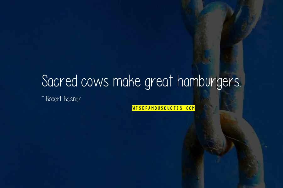 Cornucopic Quotes By Robert Reisner: Sacred cows make great hamburgers.