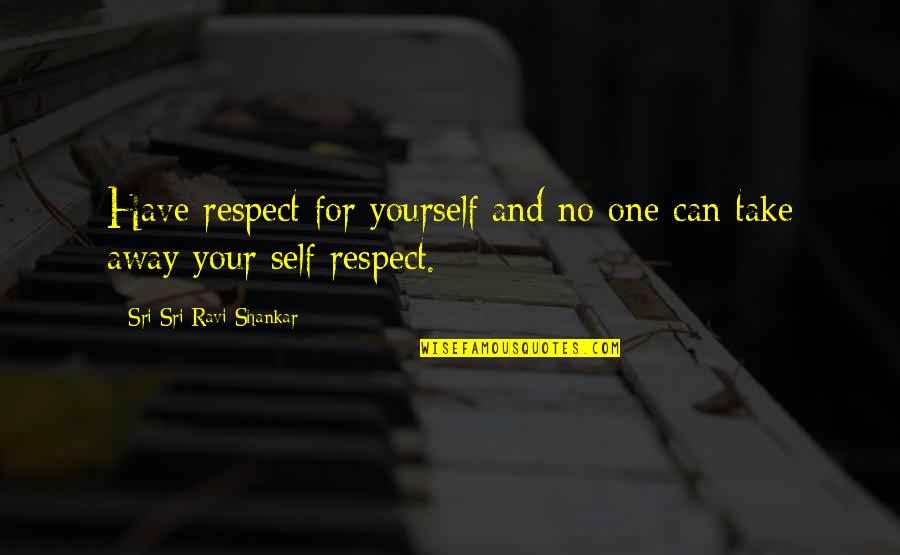 Cornus Quotes By Sri Sri Ravi Shankar: Have respect for yourself and no one can Cornus Quotes By Sri Sri Ravi Shankar: Have respect for yourself and no one can
