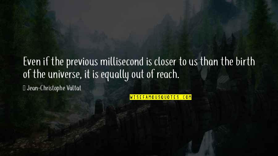 Cornus X Quotes By Jean-Christophe Valtat: Even if the previous millisecond is closer to