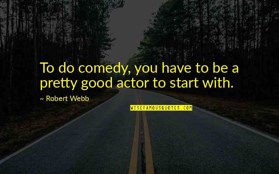 Cornutus Quotes By Robert Webb: To do comedy, you have to be a
