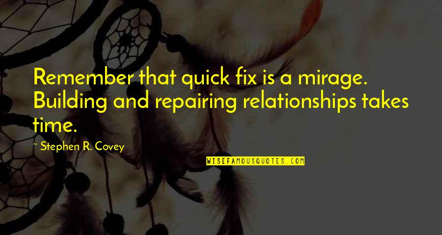 Cornwallis Quotes By Stephen R. Covey: Remember that quick fix is a mirage. Building