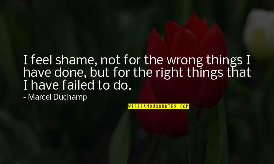 Corny Biology Quotes By Marcel Duchamp: I feel shame, not for the wrong things