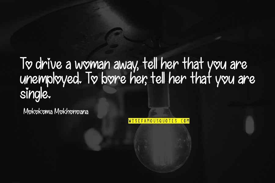 Corny Biology Quotes By Mokokoma Mokhonoana: To drive a woman away, tell her that