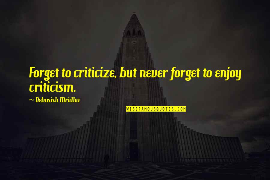 Corny Cute Quotes By Debasish Mridha: Forget to criticize, but never forget to enjoy Corny Cute Quotes By Debasish Mridha: Forget to criticize, but never forget to enjoy