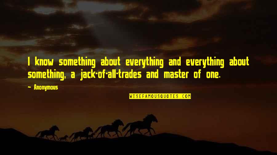 Corny Funny Inspirational Quotes By Anonymous: I know something about everything and everything about