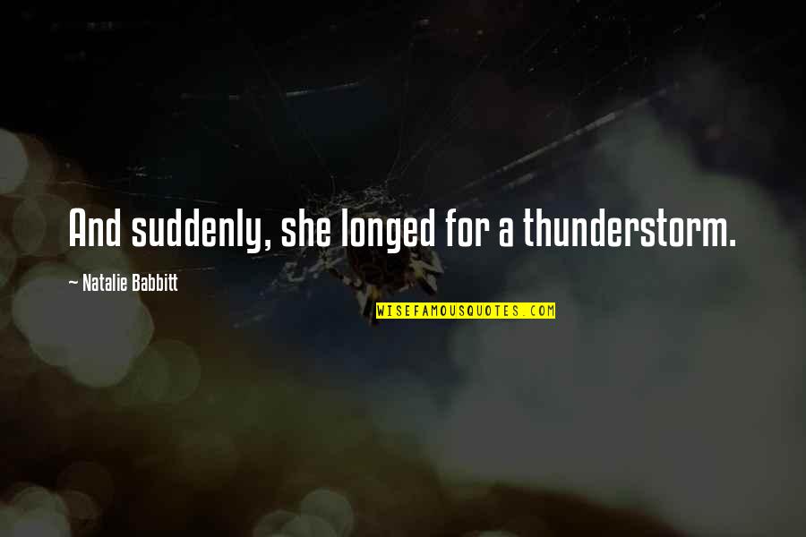 Corny Funny Inspirational Quotes By Natalie Babbitt: And suddenly, she longed for a thunderstorm.