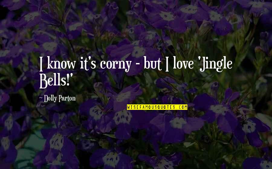 Corny I Love You Quotes By Dolly Parton: I know it's corny - but I love