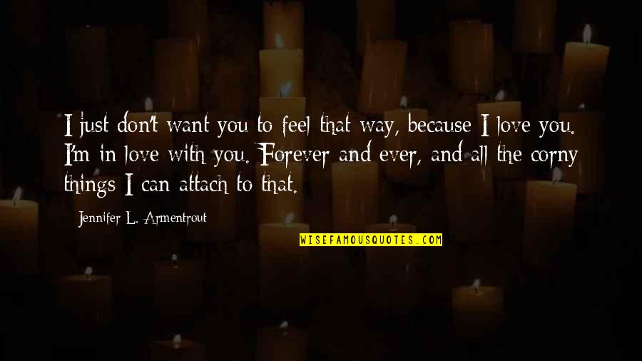 Corny I Love You Quotes By Jennifer L. Armentrout: I just don't want you to feel that