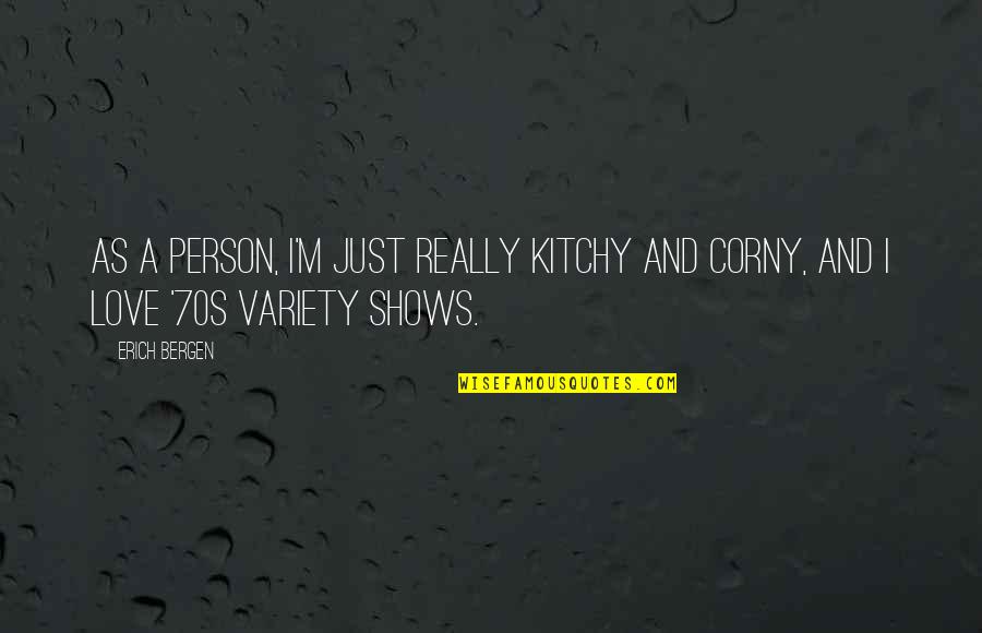 Corny Love Quotes By Erich Bergen: As a person, I'm just really kitchy and