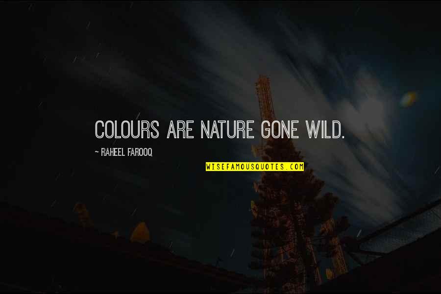 Corny Love Quotes By Raheel Farooq: Colours are nature gone wild.