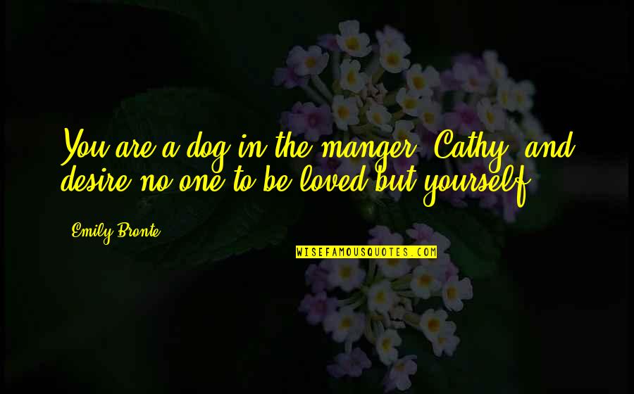 Corny New Years Quotes By Emily Bronte: You are a dog in the manger, Cathy,