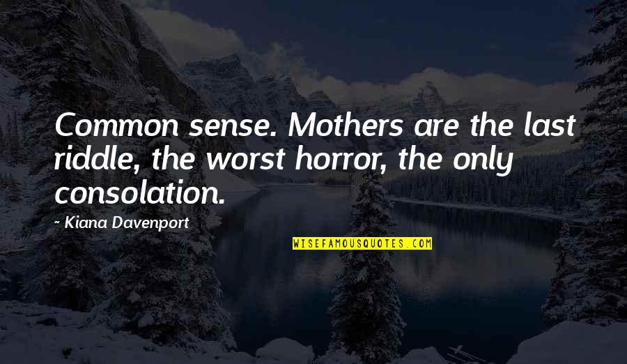 Corny New Years Quotes By Kiana Davenport: Common sense. Mothers are the last riddle, the