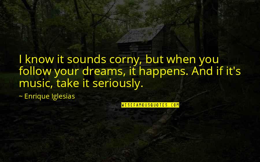 Corny Quotes By Enrique Iglesias: I know it sounds corny, but when you Corny Quotes By Enrique Iglesias: I know it sounds corny, but when you