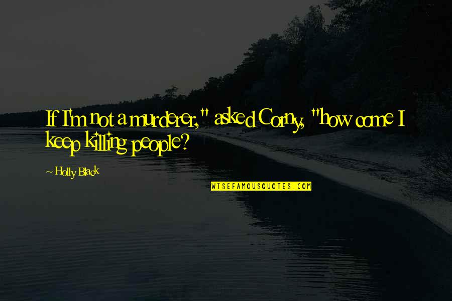 Corny Quotes By Holly Black: If I'm not a murderer," asked Corny, "how