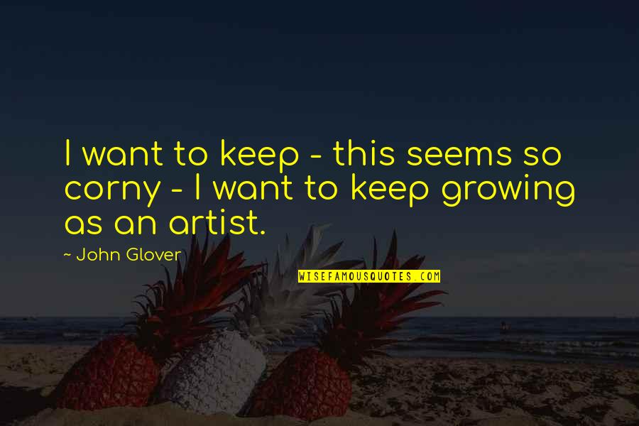 Corny Quotes By John Glover: I want to keep - this seems so