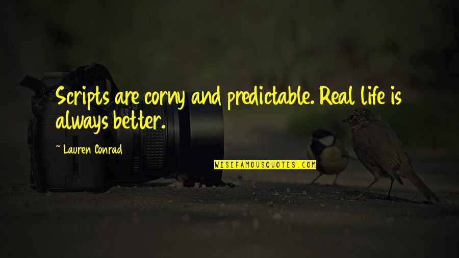 Corny Quotes By Lauren Conrad: Scripts are corny and predictable. Real life is Corny Quotes By Lauren Conrad: Scripts are corny and predictable. Real life is