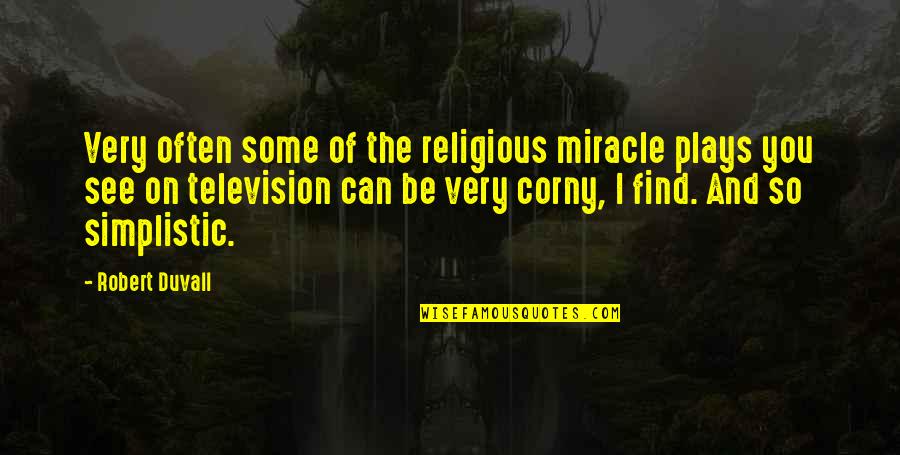 Corny Quotes By Robert Duvall: Very often some of the religious miracle plays Corny Quotes By Robert Duvall: Very often some of the religious miracle plays