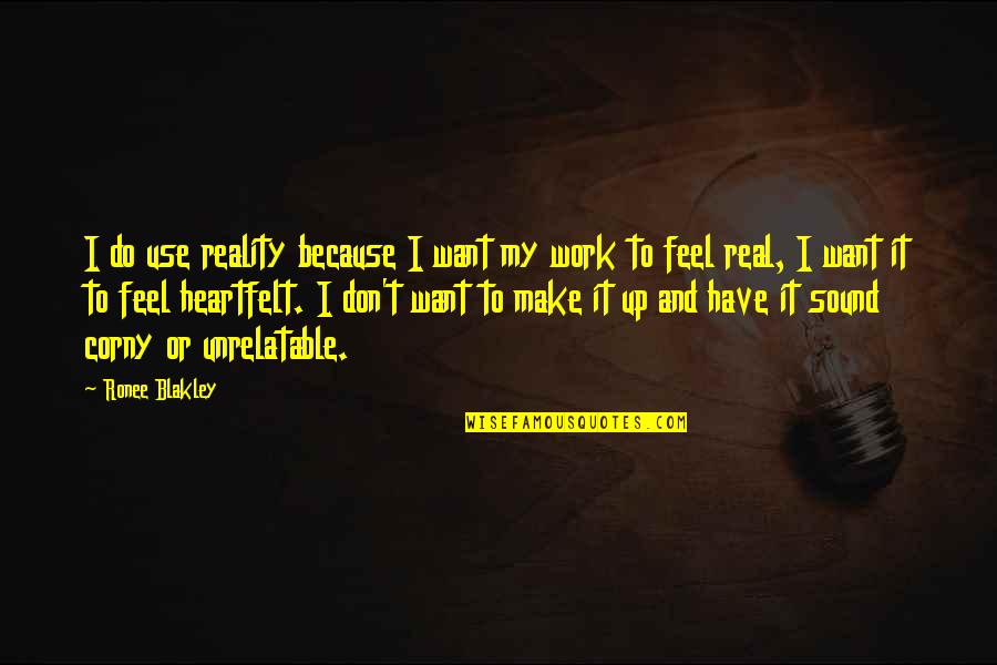 Corny Quotes By Ronee Blakley: I do use reality because I want my Corny Quotes By Ronee Blakley: I do use reality because I want my