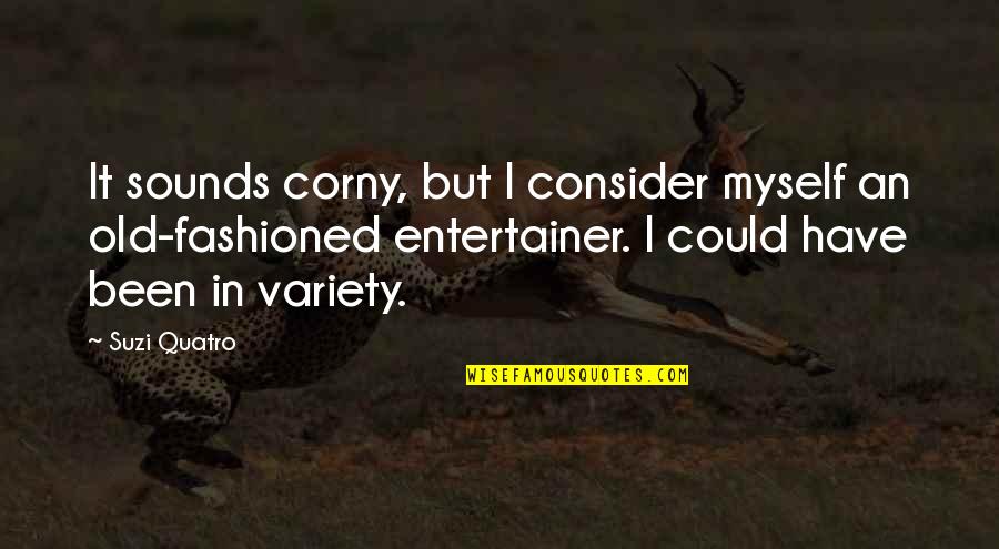 Corny Quotes By Suzi Quatro: It sounds corny, but I consider myself an Corny Quotes By Suzi Quatro: It sounds corny, but I consider myself an
