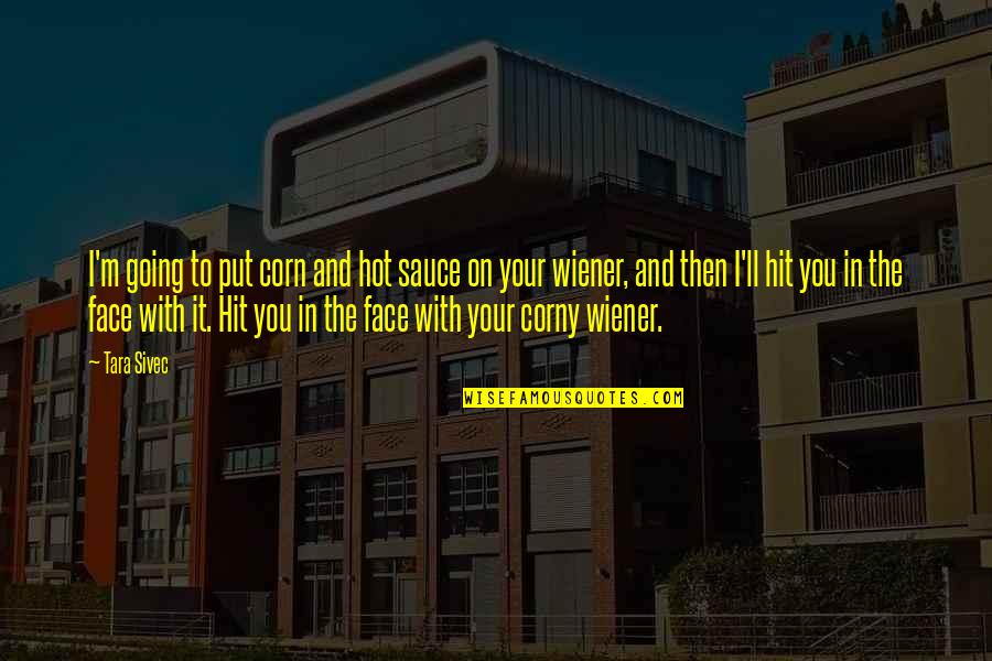Corny Quotes By Tara Sivec: I'm going to put corn and hot sauce Corny Quotes By Tara Sivec: I'm going to put corn and hot sauce