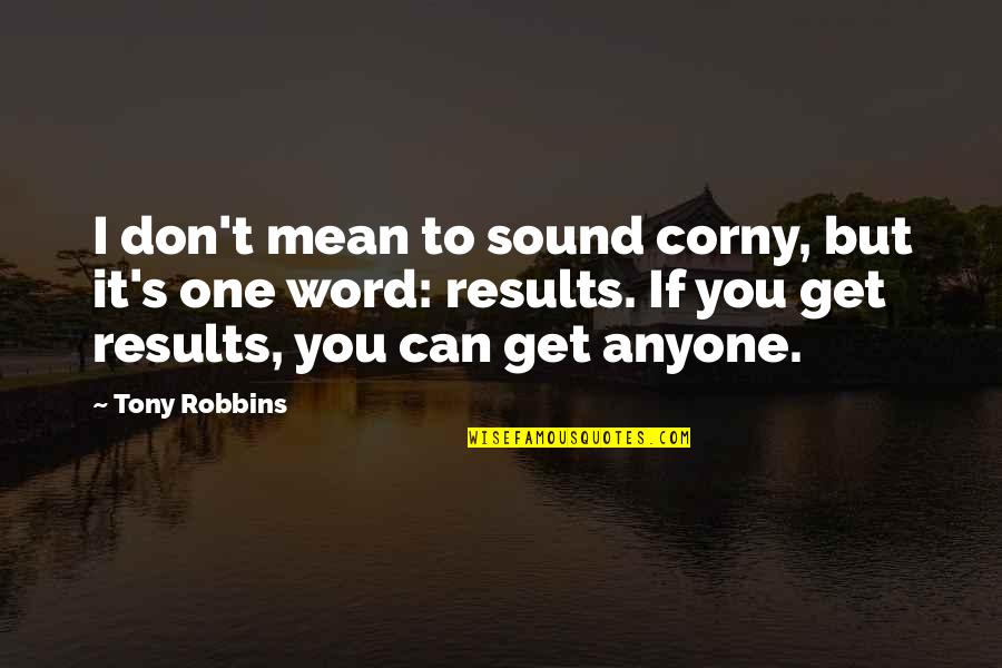 Corny Quotes By Tony Robbins: I don't mean to sound corny, but it's