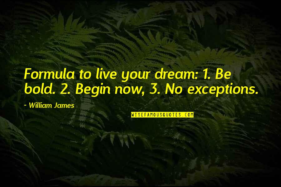 Corny Quotes By William James: Formula to live your dream: 1. Be bold.