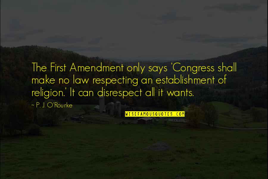 Corny Romantic Quotes By P. J. O'Rourke: The First Amendment only says 'Congress shall make