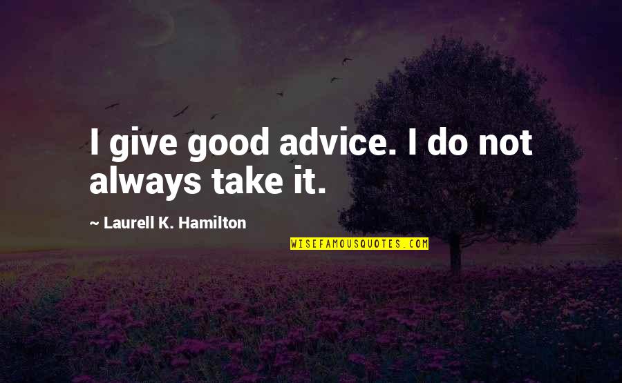 Corny Smiles Quotes By Laurell K. Hamilton: I give good advice. I do not always