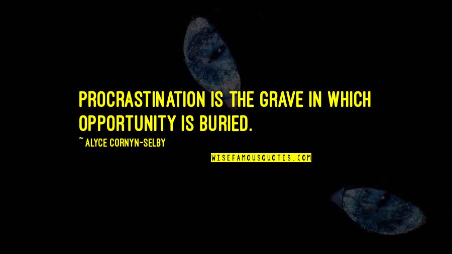 Cornyn Quotes By Alyce Cornyn-Selby: Procrastination is the grave in which opportunity is