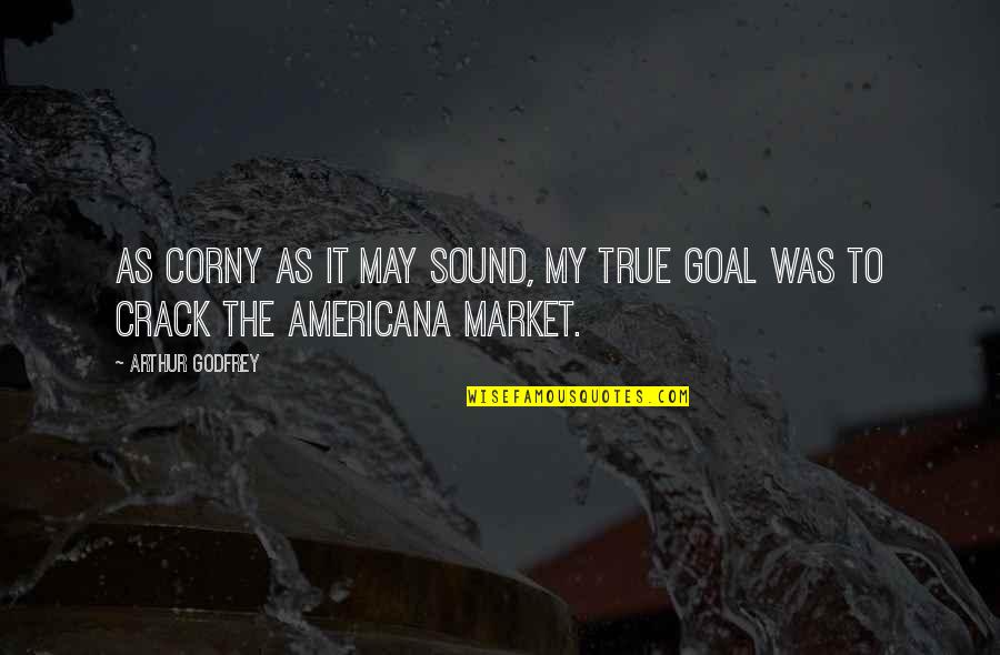 Corny's Quotes By Arthur Godfrey: As corny as it may sound, my true