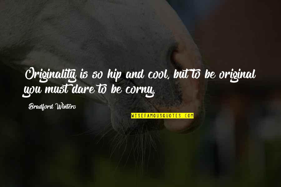 Corny's Quotes By Bradford Winters: Originality is so hip and cool, but to
