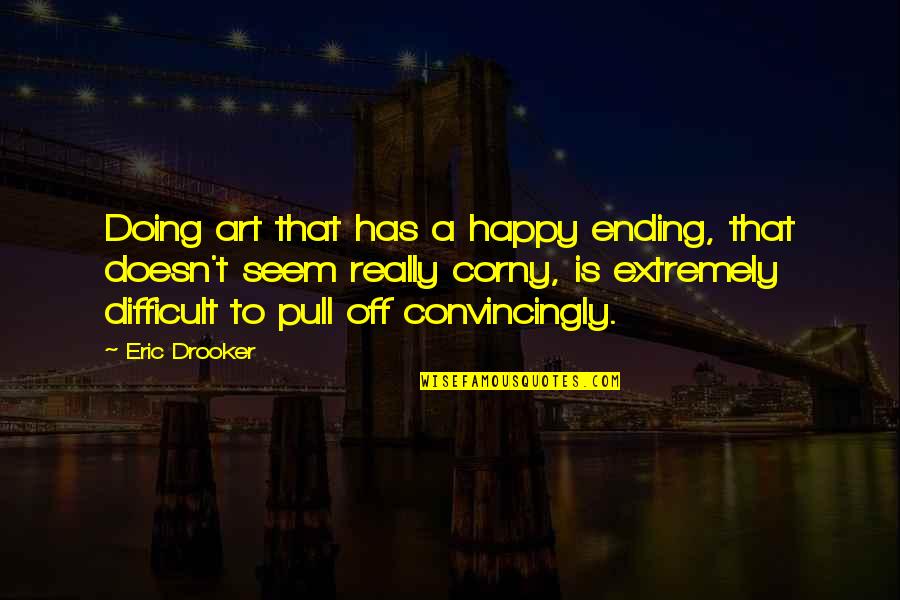 Corny's Quotes By Eric Drooker: Doing art that has a happy ending, that