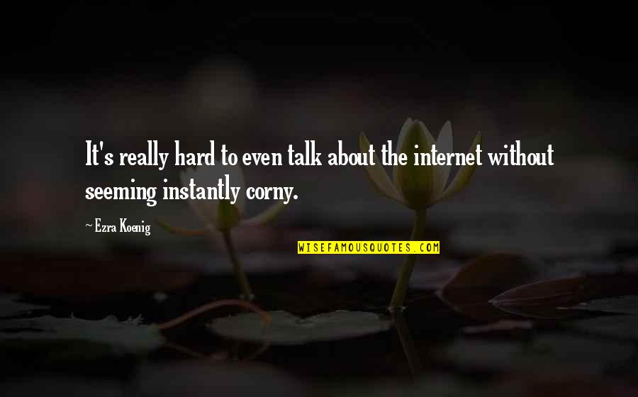 Corny's Quotes By Ezra Koenig: It's really hard to even talk about the