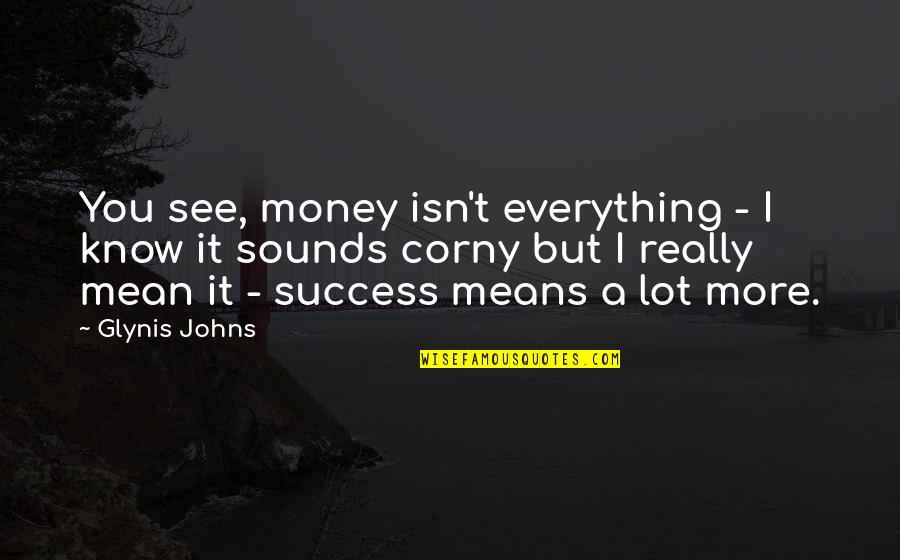 Corny's Quotes By Glynis Johns: You see, money isn't everything - I know