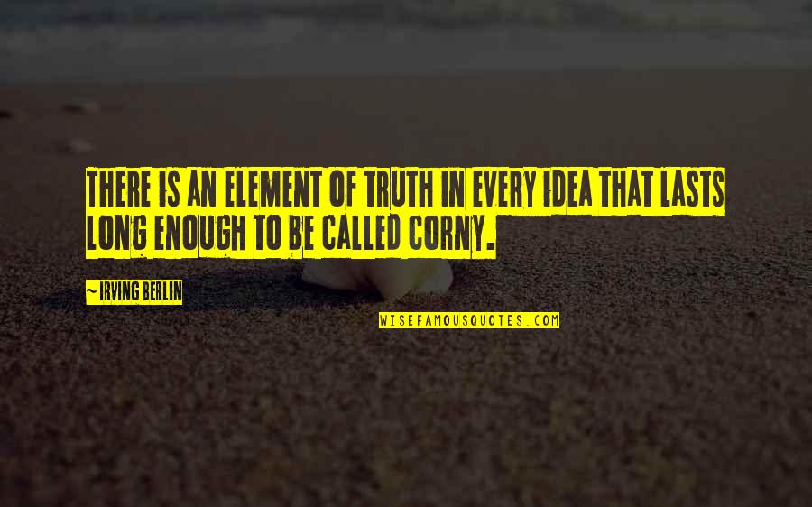 Corny's Quotes By Irving Berlin: There is an element of truth in every